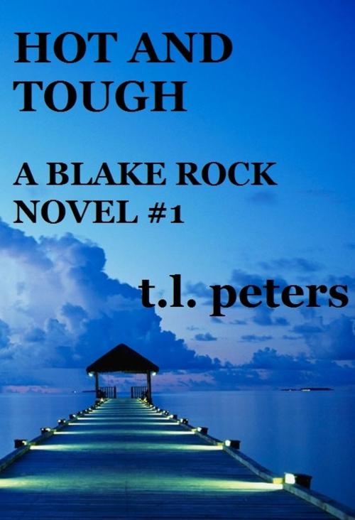 Cover of the book Hot and Tough, A Blake Rock Novel #1 by T.L. Peters, T.L. Peters