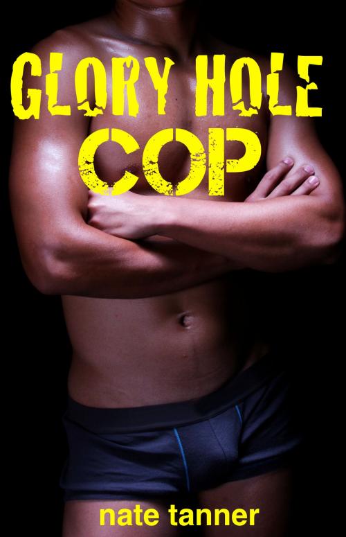 Cover of the book Glory Hole Cop by Nate Tanner, Nate Tanner