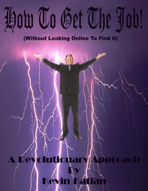 Cover of the book How To Get The Job! by Kevin Katian, Kevin Katian