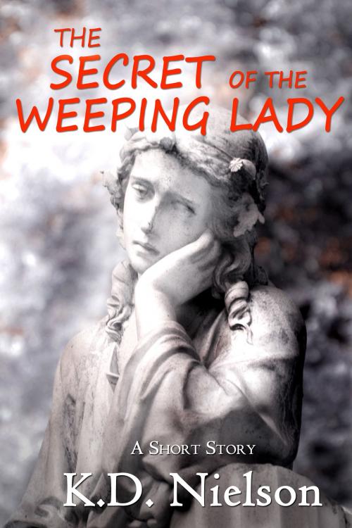 Cover of the book Secret of the Weeping Lady by KD Nielson, KD Nielson