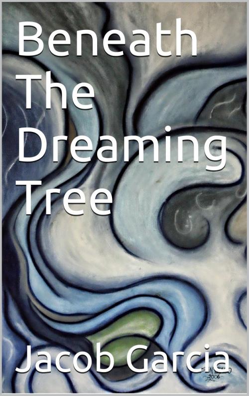 Cover of the book Beneath The Dreaming Tree by Jacob Garcia, Jacob Garcia