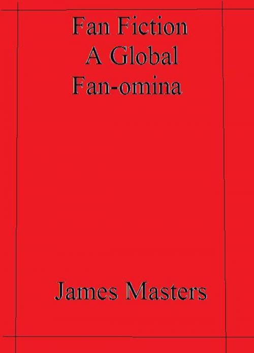Cover of the book Fan Fiction a Global Fan-omina by James Masters, James Masters