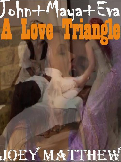 Cover of the book John, Maya & Eva: A Love Triangle by Joey Matthew, Joey Matthew