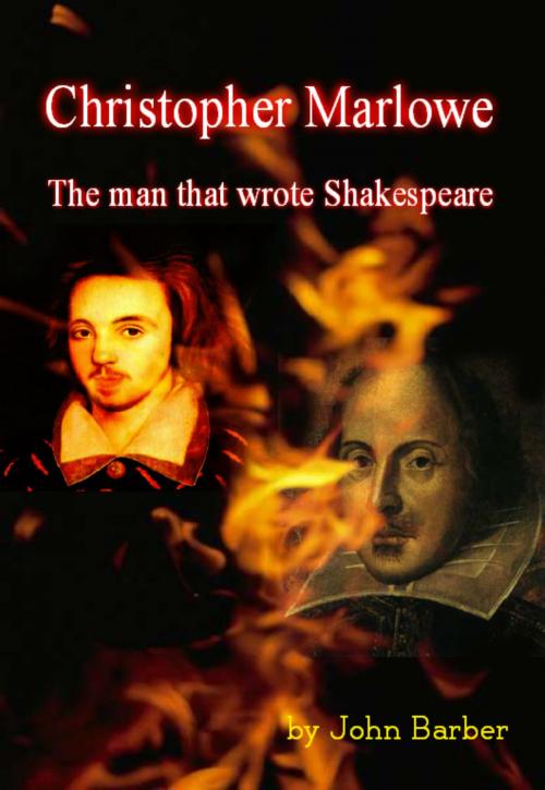 Cover of the book Christopher Marlowe: The Man Who Wrote Shakespeare by John Barber, John Barber