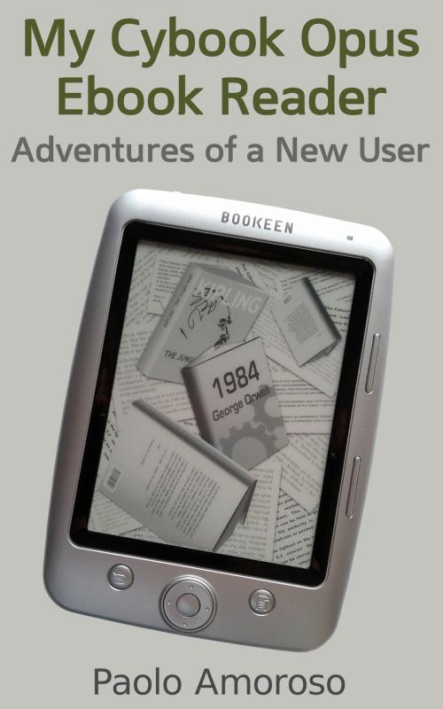 Cover of the book My Cybook Opus Ebook Reader: Adventures of a New User by Paolo Amoroso, Paolo Amoroso