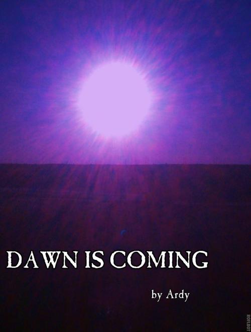 Cover of the book Dawn is Coming by Ardy, Ardy