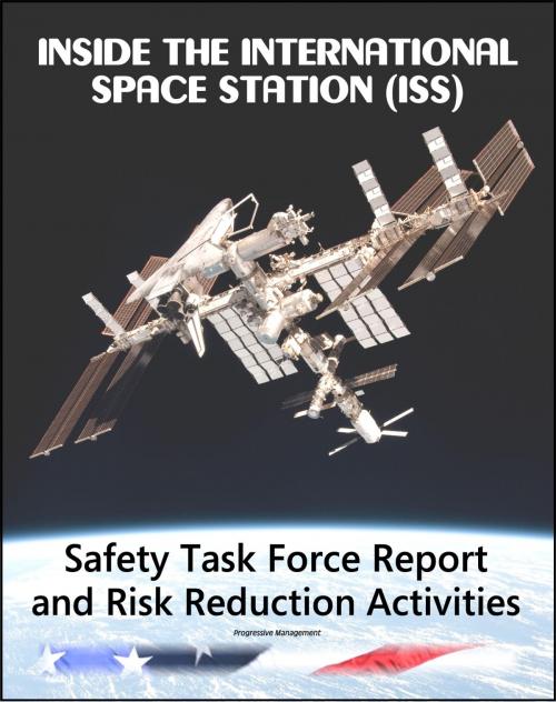 Cover of the book Inside the International Space Station (ISS): NASA Independent Safety Task Force Final Report and Long-Term ISS Risk Reduction Activities - Loss of Crewmember, Destruction, Abandonment, Crew Health by Progressive Management, Progressive Management