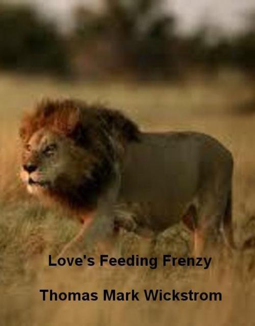 Cover of the book Love's Feeding Frenzy by Thomas Mark Wickstrom, Thomas Mark Wickstrom