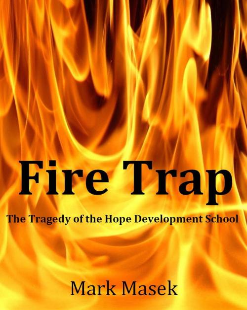 Cover of the book Fire Trap: The Tragedy of the Hope Development School by Mark Masek, Mark Masek