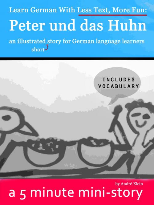 Cover of the book Learn German With Less Text, More Fun: Peter und das Huhn - an illustrated (short) story for German language learners by André Klein, André Klein
