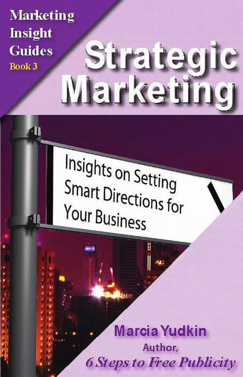 Cover of the book Strategic Marketing: Insights on Setting Smart Directions for Your Business by Marcia Yudkin, Marcia Yudkin
