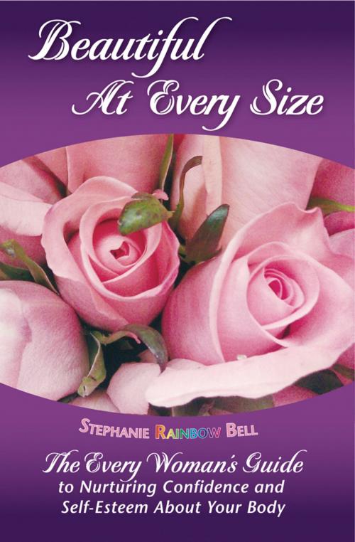 Cover of the book Beautiful At Every Size: The Every Woman's Guide to Nurturing Confidence & Self-Esteem About Your Body by Stephanie Rainbow Bell, Stephanie Rainbow Bell