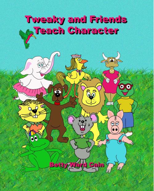 Cover of the book Tweaky and Friends Teach Character by Betty Ward Cain, Betty Ward Cain