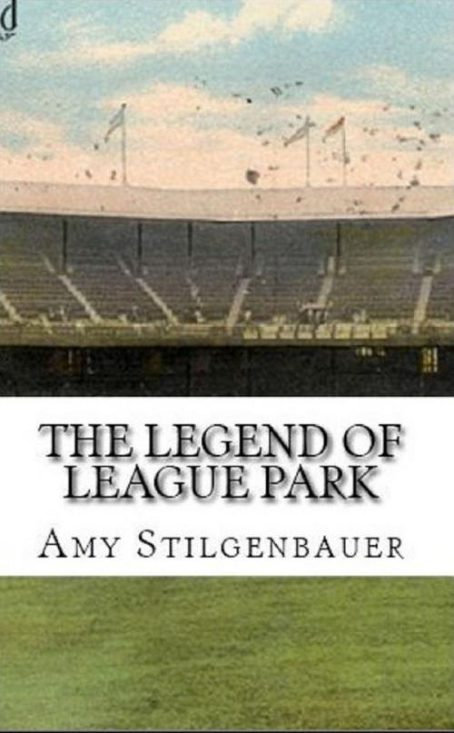 Cover of the book The Legend of League Park by Amy Stilgenbauer, Amy Stilgenbauer
