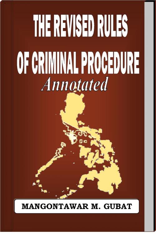 Cover of the book The Revised Rules of Criminal Procedure Annotated by Mangontawar Gubat, Mangontawar Gubat
