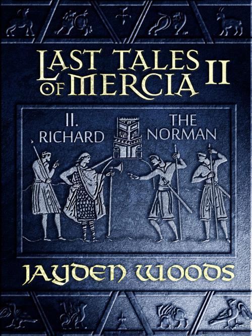 Cover of the book Last Tales of Mercia 2: Richard the Norman by Jayden Woods, Jayden Woods