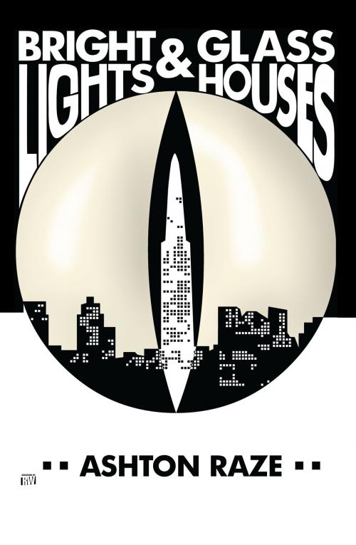 Cover of the book Bright Lights & Glass Houses by Ashton Raze, Ashton Raze