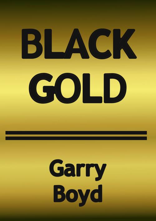 Cover of the book Black Gold by Garry Boyd, Garry Boyd