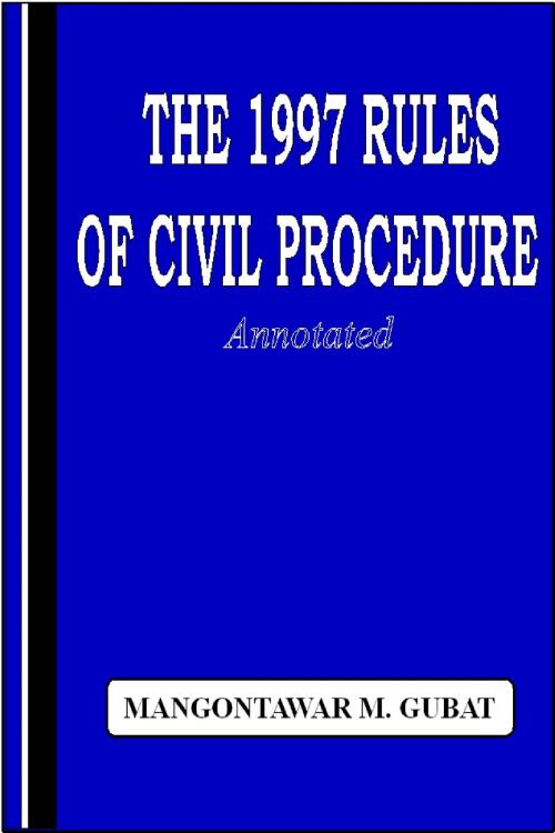 Cover of the book The 1997 Rules of Civil Procedure Annotated by Mangontawar Gubat, Mangontawar Gubat