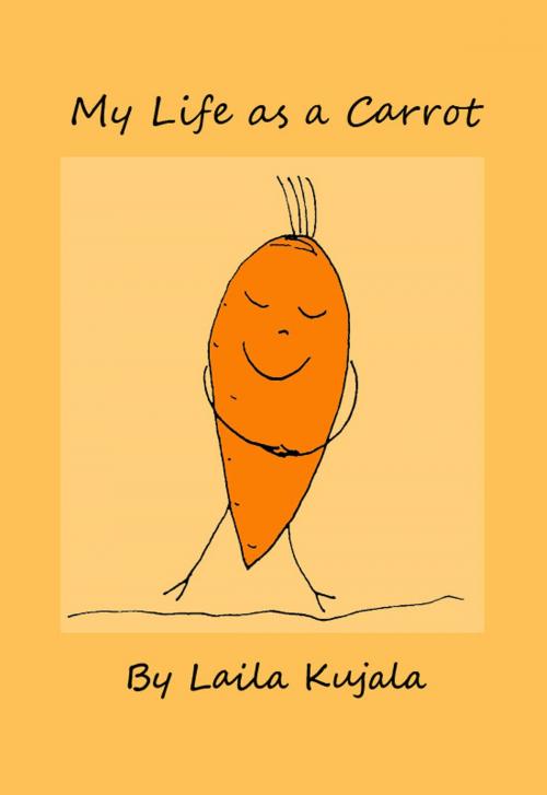 Cover of the book My Life as a Carrot by Laila Kujala, Laila Kujala