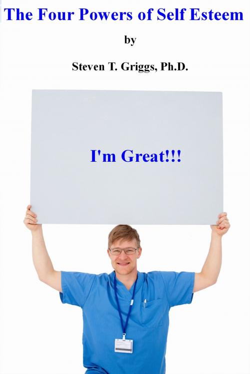 Cover of the book The Four Powers of Self Esteem by Steven T. Griggs, Ph.D., Steven T. Griggs, Ph.D.