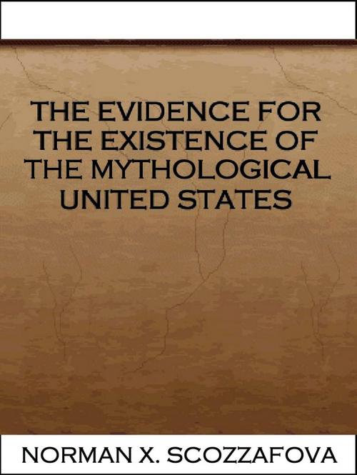 Cover of the book The Evidence for the Existence of the Mythological United States by Norman X. Scozzafova, Martian Publishing