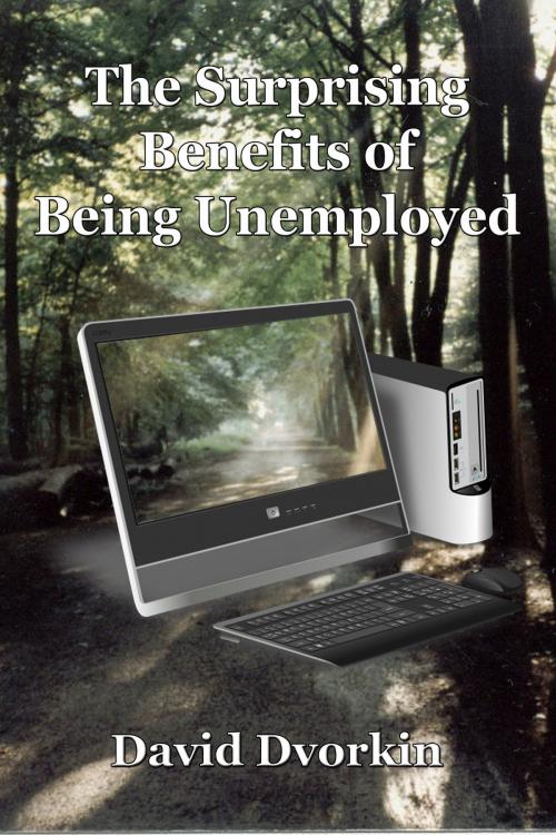 Cover of the book The Surprising Benefits of Being Unemployed by David Dvorkin, David Dvorkin