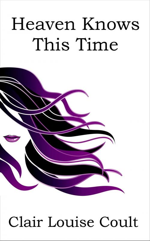 Cover of the book Heaven Knows This Time by Clair Louise Coult, Clair Louise Coult