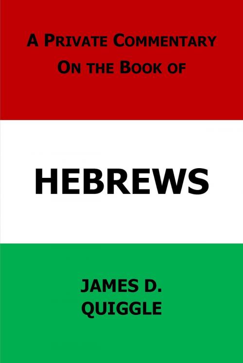 Cover of the book A Private Commentary on the Bible: Hebrews by James D. Quiggle, James D. Quiggle