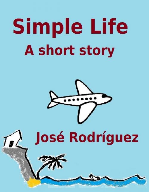 Cover of the book Simple Life by Jose R. Rodriguez, Jose R. Rodriguez