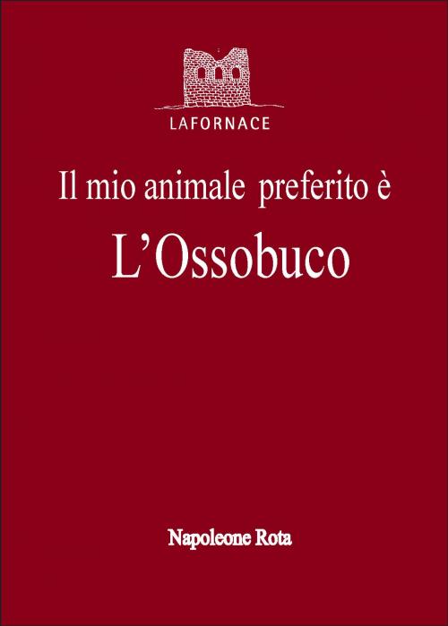 Cover of the book Il mio animale preferito è l’ossobuco by Rota Napoleone, Rota Napoleone