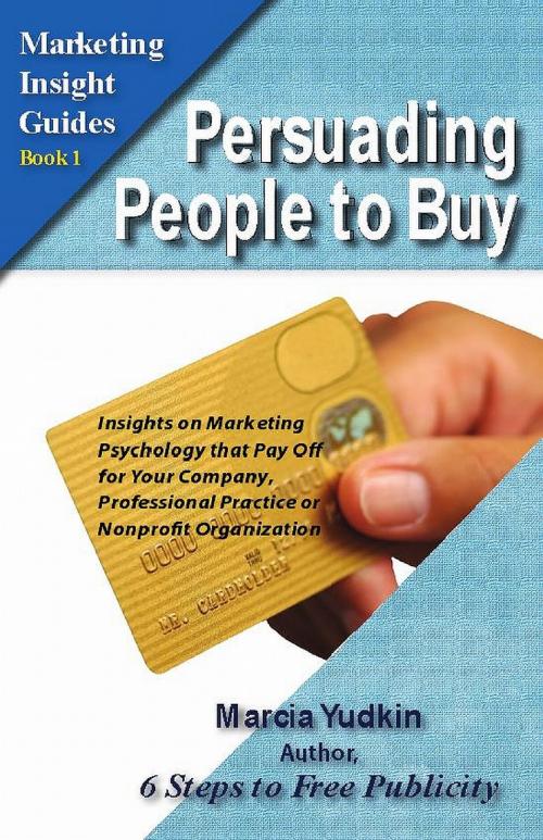 Cover of the book Persuading People to Buy: Insights on Marketing Psychology That Pay Off for Your Company, Professional Practice or Nonprofit Organization by Marcia Yudkin, Marcia Yudkin