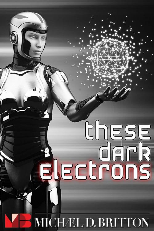 Cover of the book These Dark Electrons by Michael D. Britton, Intelligent Life Books