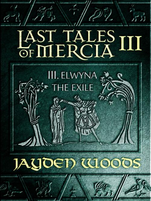 Cover of the book Last Tales of Mercia 3: Elwyna the Exile by Jayden Woods, Jayden Woods