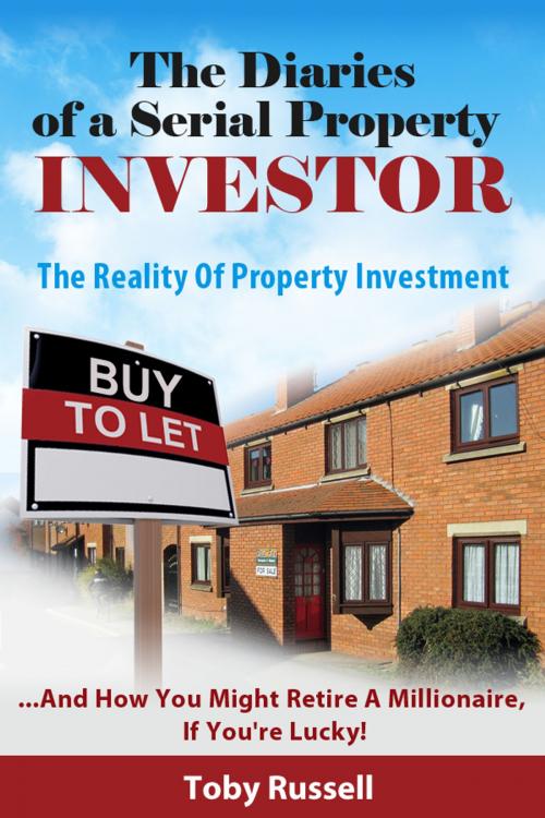 Cover of the book The Diaries of a Serial Property Investor by Toby Russell, Toby Russell