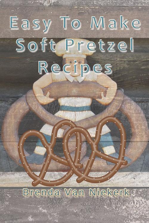 Cover of the book Easy To Make Soft Pretzel Recipes by Brenda Van Niekerk, Brenda Van Niekerk