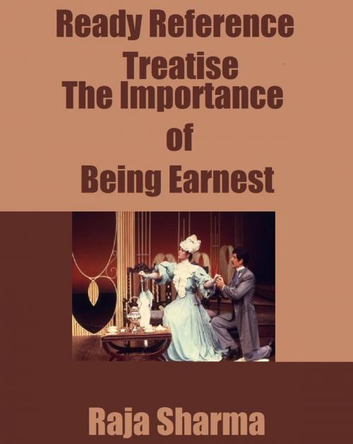 Cover of the book Ready Reference Treatise: The Importance of Being Earnest by Raja Sharma, Raja Sharma