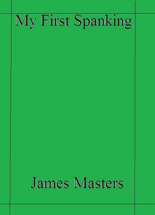 Cover of the book My First Spanking by James Masters, James Masters