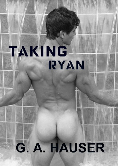 Cover of the book Taking Ryan by GA Hauser, GA Hauser