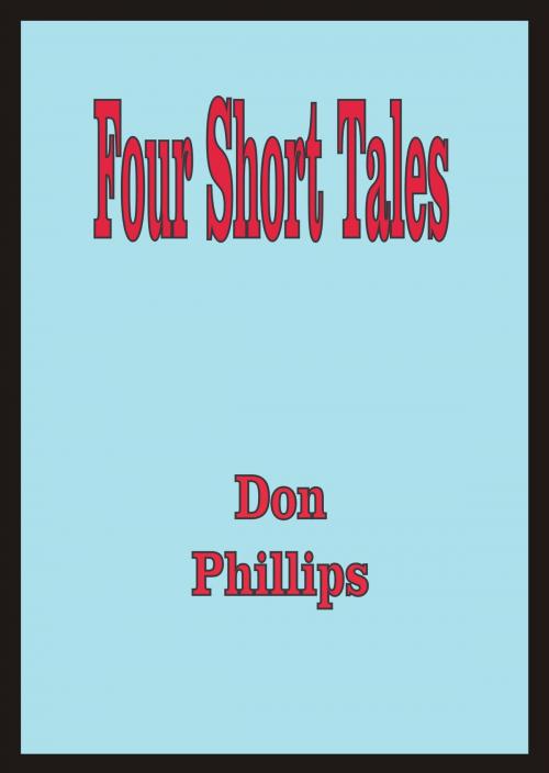 Cover of the book Four Short Tales by Donald Phillips, Donald Phillips