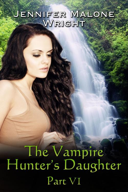 Cover of the book The Vampire Hunter's Daughter Part VI by Jennifer Malone Wright, Jennifer Malone Wright