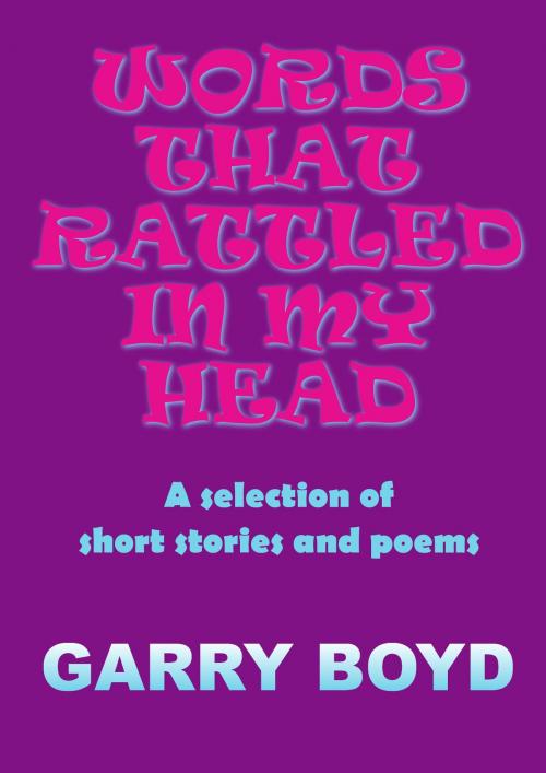 Cover of the book Words That Rattled In My Head by Garry Boyd, Garry Boyd
