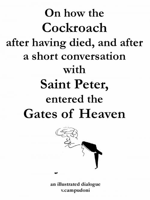 Cover of the book On how the Cockroach, after having died, and after a short conversation with Saint Peter, entered the Gates of Heaven by V. Campudoni, V. Campudoni