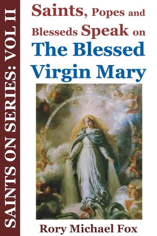 Cover of the book Saints On Series: Vol II - Saints, Popes and Blesseds Speak on the Blessed Virgin Mary by Rory Michael Fox, New Paradigm Press