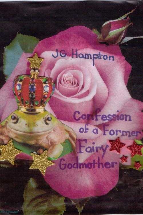 Cover of the book Confession of a Former Fairy Godmother by JG Hampton, JG Hampton