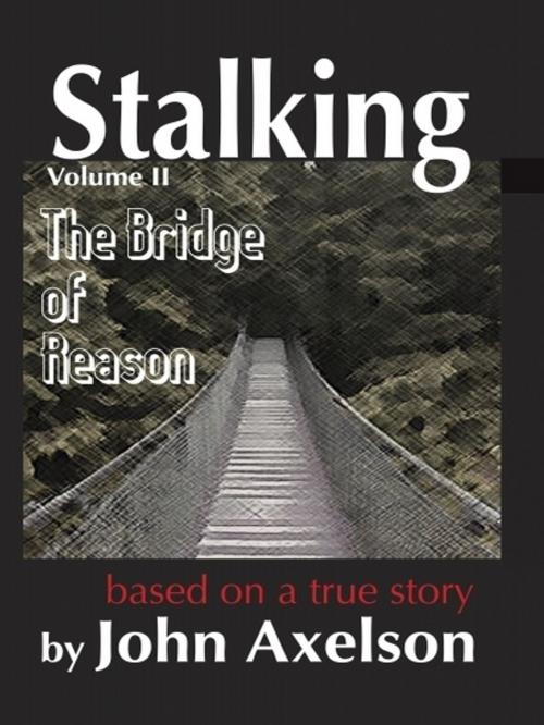 Cover of the book Stalking Volume 2: The Bridge of Reason by John Axelson, John Axelson