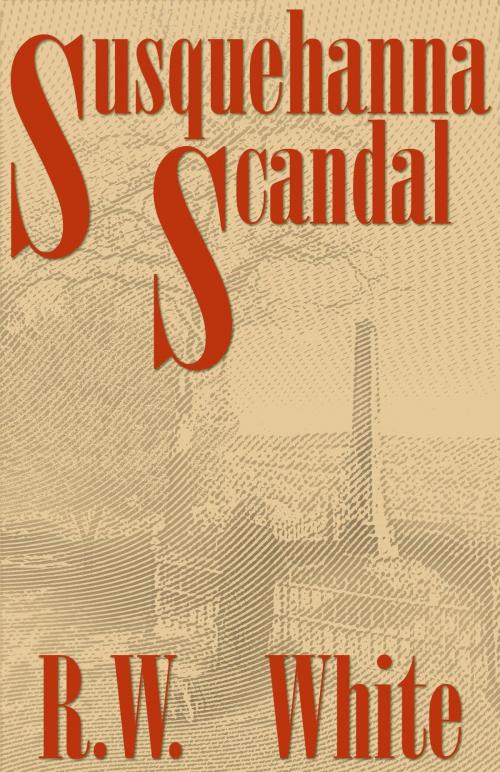 Cover of the book Susquehanna Scandal by R.W. White, R.W. White