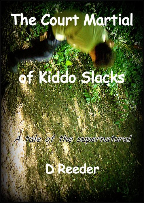 Cover of the book The Court Martial of Kiddo Slacks by D Reeder, D Reeder