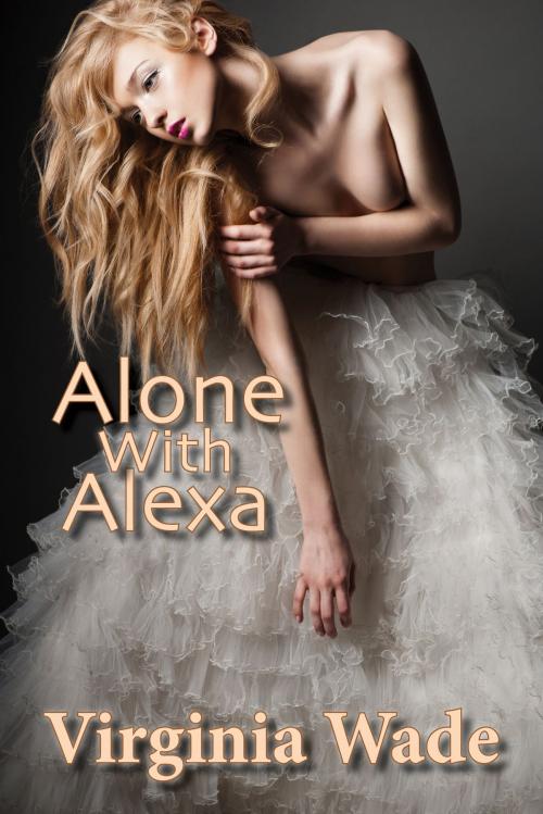 Cover of the book Alone With Alexa (An Erotic Romance) by Virginia Wade, Virginia Wade