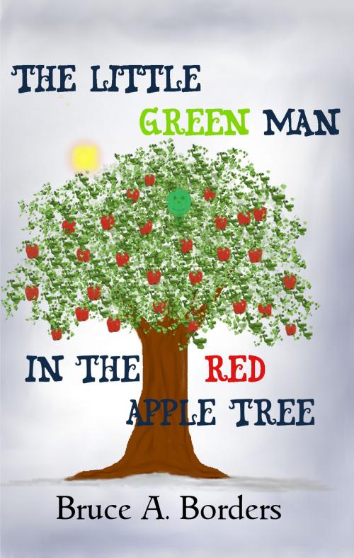 Cover of the book The Little Green Man In The Red Apple Tree by Bruce A. Borders, Bruce A. Borders